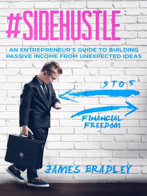 Title details for # Side Hustle | an Entrepreneur's Guide to Building Passive Income From Unexpected Ideas by James Bradley - Available